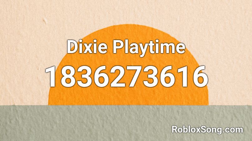 Dixie Playtime Roblox ID