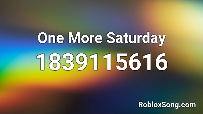 One More Saturday Roblox ID