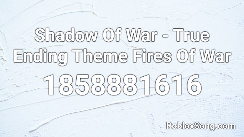 Shadow Of War - True Ending Theme Fires Of War  Roblox ID