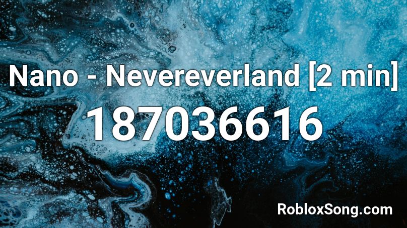 Nano - Nevereverland [2 min] Roblox ID