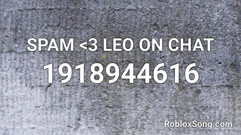 SPAM <3 LEO ON CHAT Roblox ID