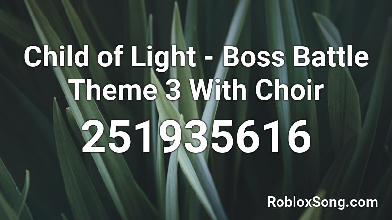 Child of Light - Boss Battle Theme 3 With Choir Roblox ID