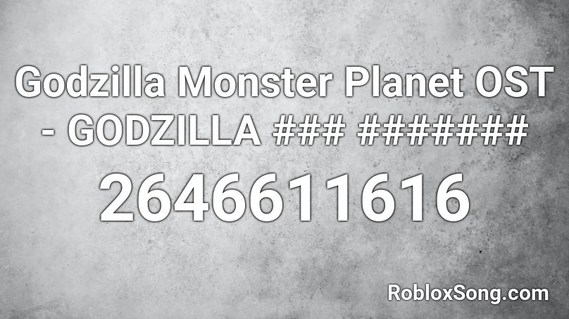 Godzilla Monster Planet OST - GODZILLA ### ####### Roblox ID
