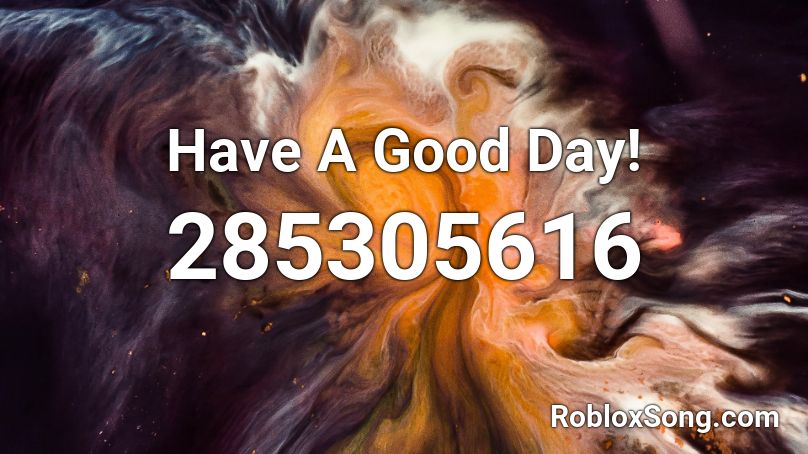 Have A Good Day! Roblox ID