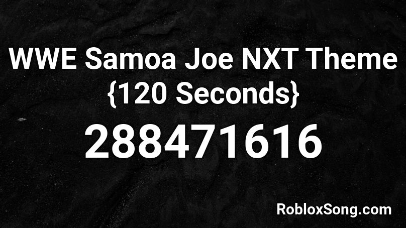 WWE Samoa Joe NXT Theme {120 Seconds} Roblox ID