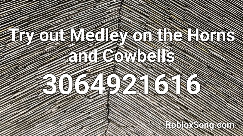 Try out Medley on the Horns and Cowbells Roblox ID