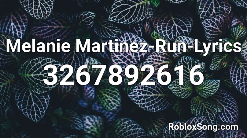 Melanie Martinez-Run-Lyrics Roblox ID
