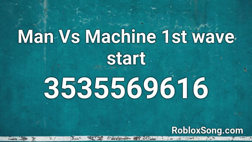 Man Vs Machine 1st wave start  Roblox ID