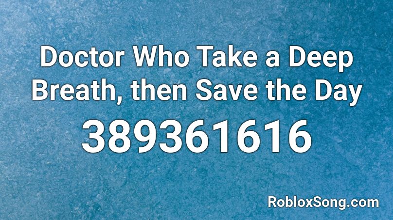 Doctor Who Take a Deep Breath, then Save the Day Roblox ID