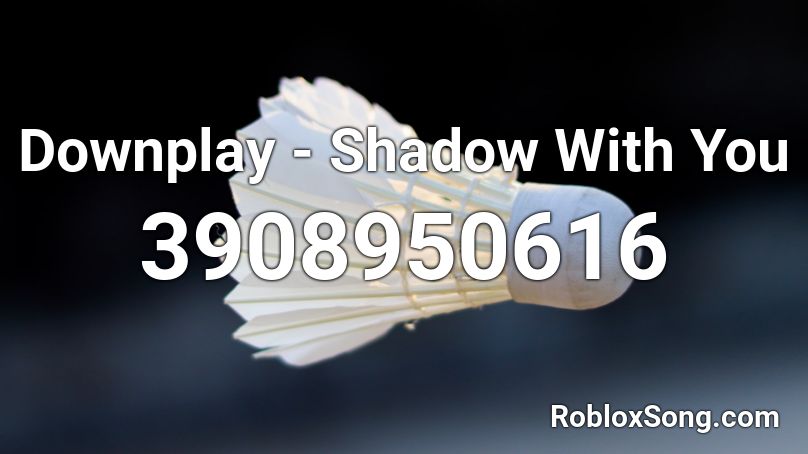 Downplay - Shadow With You Roblox ID