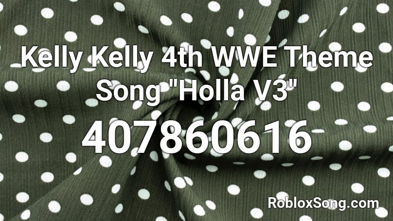 Kelly Kelly 4th Wwe Theme Song Holla V3 Roblox Id Roblox Music Codes - kelly kelly theme roblox
