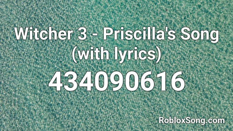 Witcher 3 - Priscilla's Song (with lyrics) Roblox ID