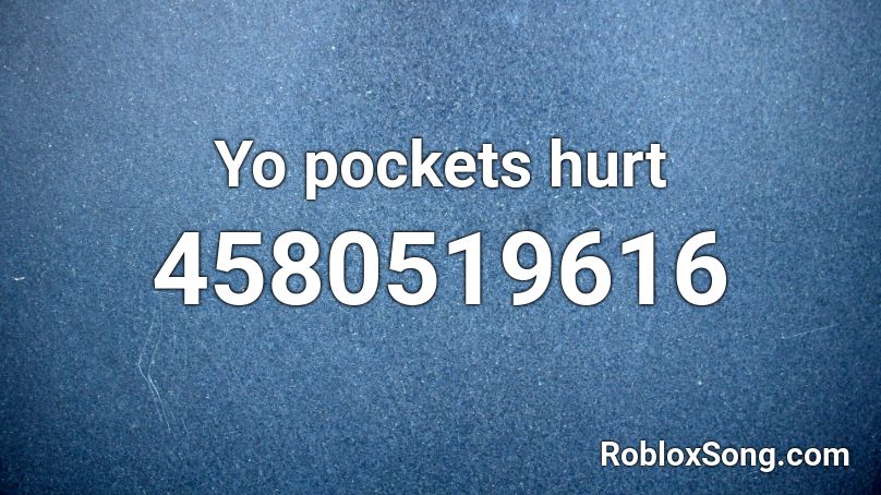 Yo pockets hurt Roblox ID