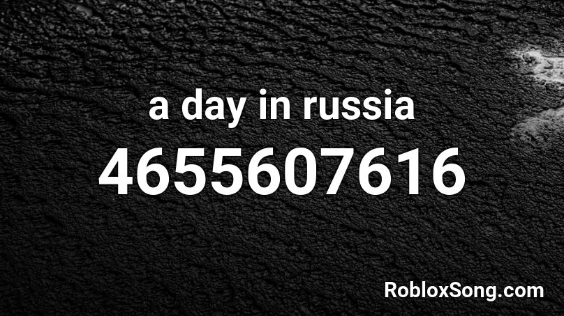 a day in russia Roblox ID