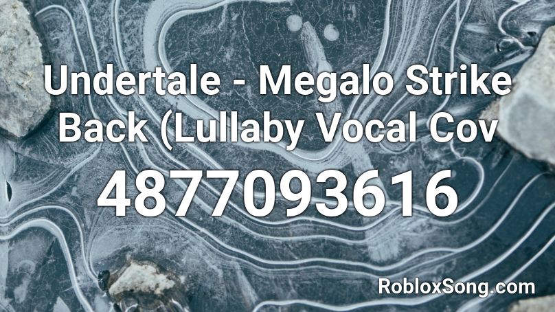 Undertale - Megalo Strike Back (Lullaby  Vocal Cov Roblox ID