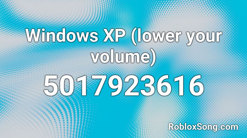 Windows XP (lower your volume) Roblox ID