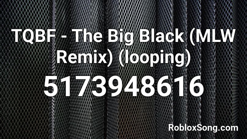 TQBF - The Big Black (MLW Remix) (looping) Roblox ID