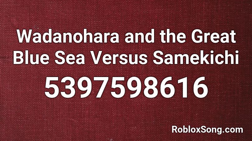 Wadanohara and the Great Blue Sea Versus Samekichi Roblox ID