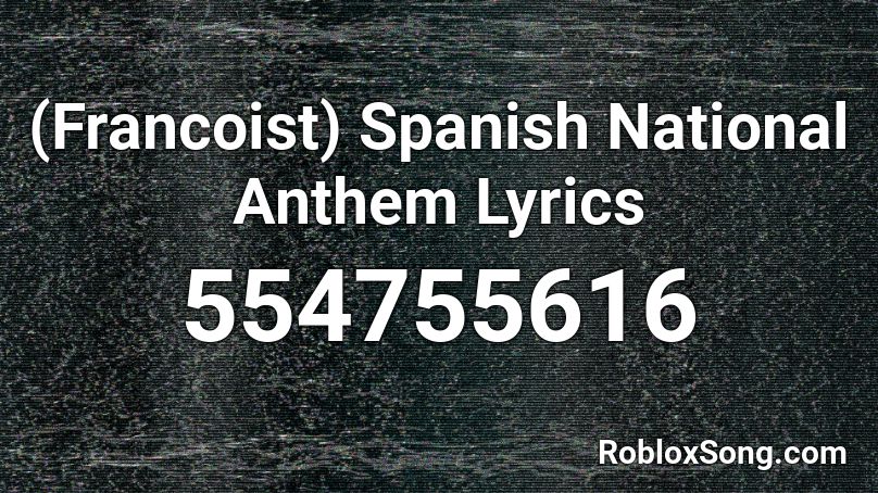 (Francoist) Spanish National Anthem Lyrics Roblox ID