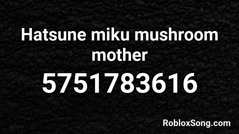 Hatsune miku mushroom mother Roblox ID