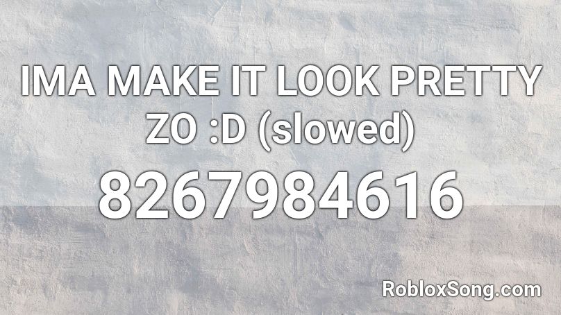IMA MAKE IT LOOK PRETTY ZO :D (slowed) Roblox ID
