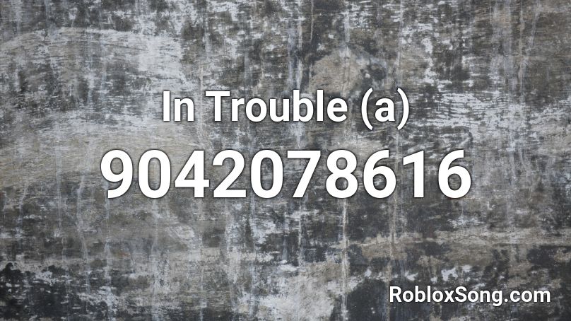 In Trouble (a) Roblox ID