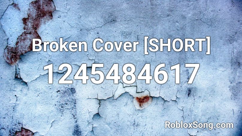 Broken Cover [SHORT] Roblox ID