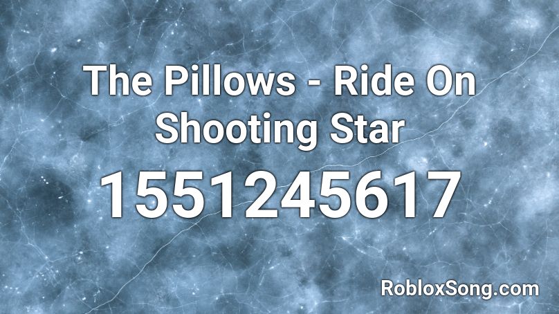 The Pillows - Ride On Shooting Star  Roblox ID