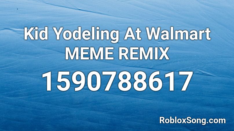 Kid Yodeling At Walmart MEME REMIX Roblox ID