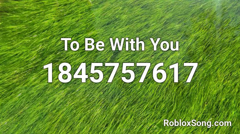 To Be With You Roblox ID