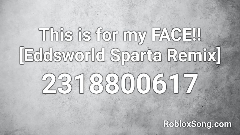 This Is For My Face Eddsworld Sparta Remix Roblox Id Roblox Music Codes - roblox sparta remix