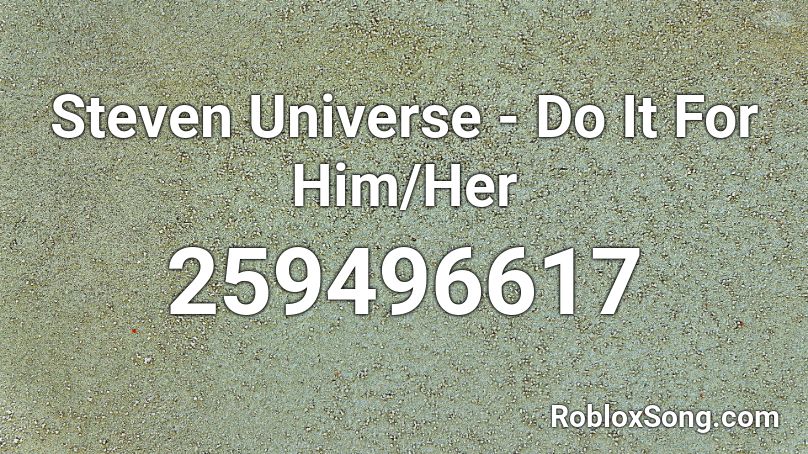 Steven Universe - Do It For Him/Her Roblox ID