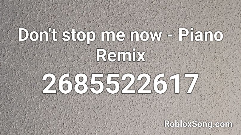 Don T Stop Me Now Piano Remix Roblox Id Roblox Music Codes - dont stop me now remix roblox id