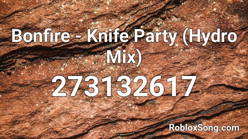 Bonfire - Knife Party (Hydro Mix) Roblox ID