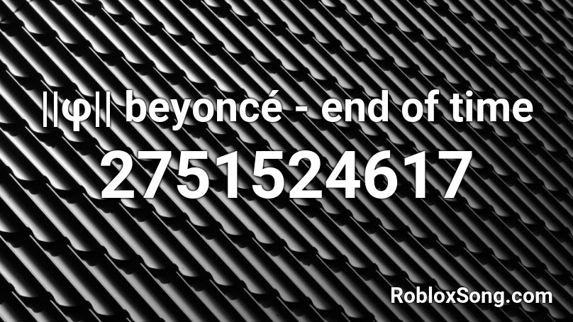 ||φ|| beyoncé - end of time Roblox ID