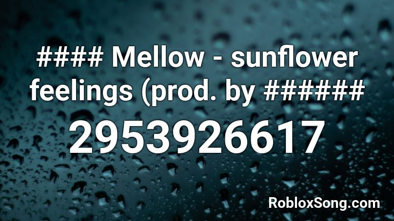 #### Mellow - sunflower feelings (prod. by ###### Roblox ID