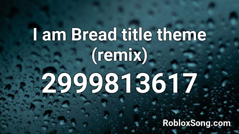 I am Bread title theme (remix)  Roblox ID