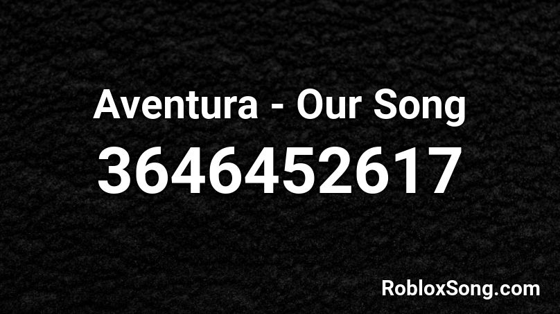 Aventura - Our Song Roblox ID