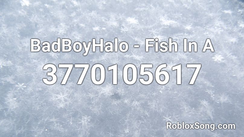 BadBoyHalo - Fish In A Roblox ID