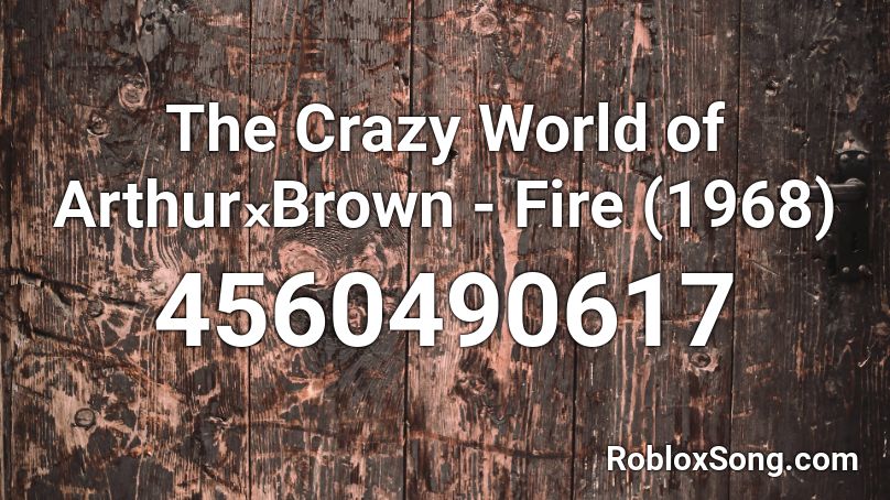The Crazy World Of Arthurₓbrown Fire 1968 Roblox Id Roblox Music Codes