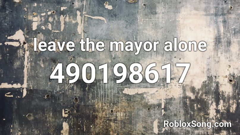 leave the mayor alone Roblox ID