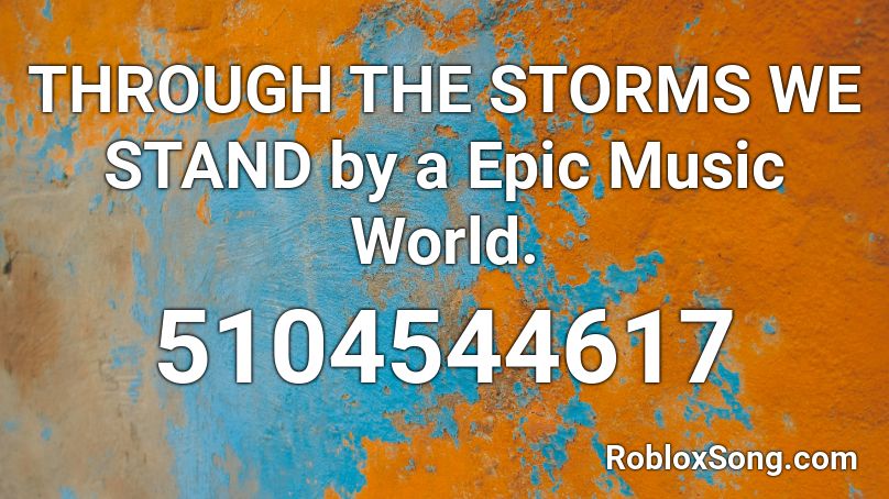 Through The Storms We Stand By A Epic Music World Roblox Id Roblox Music Codes - roblox epic music