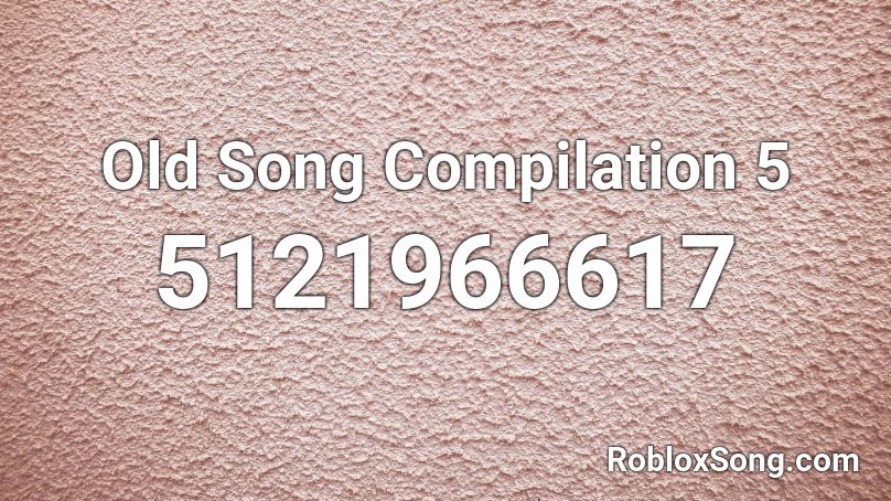 Old Song Compilation 5 Roblox ID