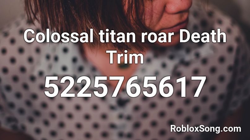 Colossal titan roar Death Trim Roblox ID