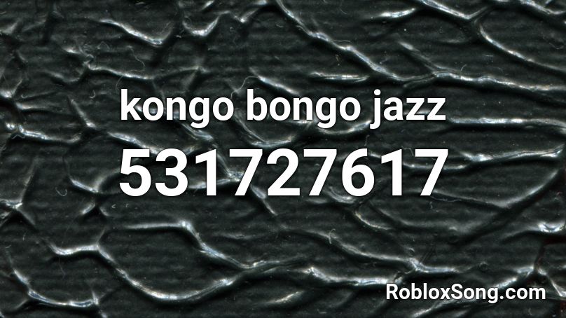 Kongo Bongo Jazz Roblox Id Roblox Music Codes - ship wrek pain roblox id roblox