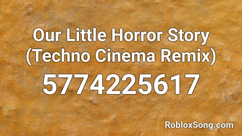 Our Little Horror Story (Techno Cinema Remix) Roblox ID