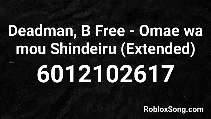 Deadman, B Free - Omae wa mou Shindeiru (Extended) Roblox ID