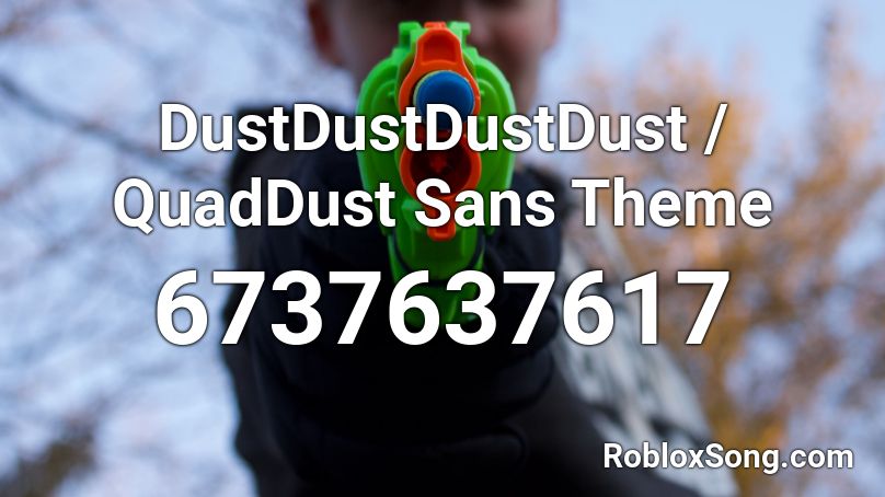 DustDustDustDust / QuadDust Sans Theme Roblox ID