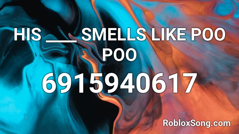 HIS ____ SMELLS LIKE POO POO Roblox ID