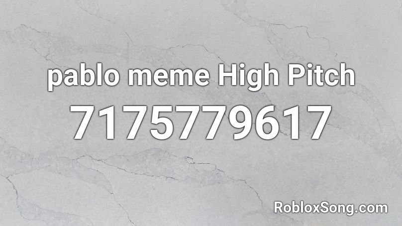 pablo meme High Pitch Roblox ID